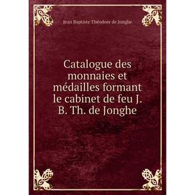 Книга Catalogue des monnaies et médailles formant le cabinet de feu J. B. Th. de Jonghe
Книга Catalogue des monnaies et médailles formant le cabinet de feu J. B. Th. de Jonghe