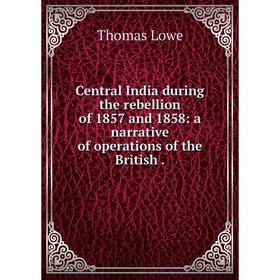 Книга Central India during the rebellion of 1857 and 1858: a narrative of operations of the British.
Книга Central India during the rebellion of 1857 and 1858: a narrative of operations of the British.