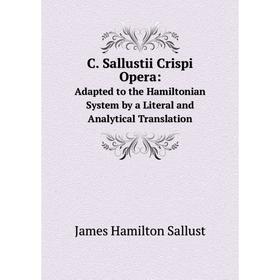 Книга C. Sallustii Crispi Opera: Adapted to the Hamiltonian System by a Literal and Analytical Translation
Книга C. Sallustii Crispi Opera: Adapted to the Hamiltonian System by a Literal and Analytical Translation