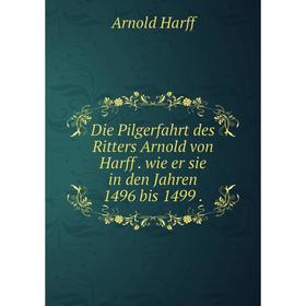 Книга Die Pilgerfahrt des Ritters Arnold von Harff. wie er sie in den Jahren 1496 bis 1499.
Книга Die Pilgerfahrt des Ritters Arnold von Harff. wie er sie in den Jahren 1496 bis 1499.