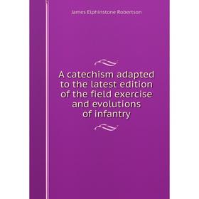 Книга A catechism adapted to the latest edition of the field exercise and evolutions of infantry
Книга A catechism adapted to the latest edition of the field exercise and evolutions of infantry