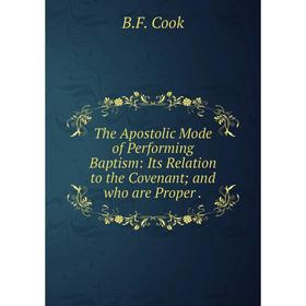 Книга The Apostolic Mode of Performing Baptism: Its Relation to the Covenant; and who are Proper.
Книга The Apostolic Mode of Performing Baptism: Its Relation to the Covenant; and who are Proper.