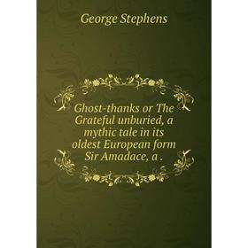 Книга Ghost-thanks or The Grateful unburied, a mythic tale in its oldest European form Sir Amadace, a.
Книга Ghost-thanks or The Grateful unburied, a mythic tale in its oldest European form Sir Amadace, a.