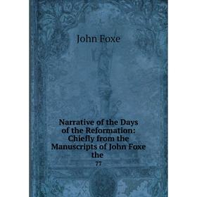 Книга Narrative of the Days of the Reformation: Chiefly from the Manuscripts of John Foxe the77
Книга Narrative of the Days of the Reformation: Chiefly from the Manuscripts of John Foxe the77