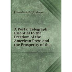Книга A Postal Telegraph Essential to the Freedom of the American Press and the Prosperity of the.
Книга A Postal Telegraph Essential to the Freedom of the American Press and the Prosperity of the.