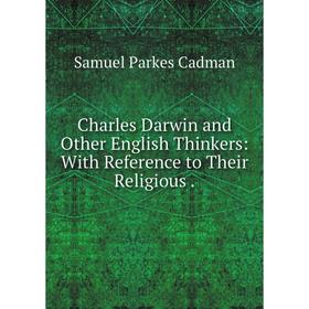 Книга Charles Darwin and Other English Thinkers: With Reference to Their Religious.
Книга Charles Darwin and Other English Thinkers: With Reference to Their Religious.