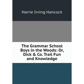 Книга The Grammar School Boys in the Woods: Or, Dick & Co. Trail Fun and Knowledge
Книга The Grammar School Boys in the Woods: Or, Dick & Co. Trail Fun and Knowledge