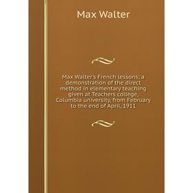 Книга Max Walter's French lessons; a demonstration of the direct method in elementary teaching given at Teachers college, Columbia University, from Fe
Книга Max Walter's French lessons; a demonstration of the direct method in elementary teaching given at Teachers college, Columbia University, from Fe