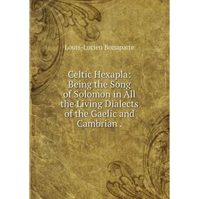 Книга Celtic Hexapla: Being the Song of Solomon in All the Living Dialects of the Gaelic and Cambrian.
Книга Celtic Hexapla: Being the Song of Solomon in All the Living Dialects of the Gaelic and Cambrian.