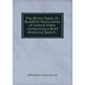 Книга The Bhilsa Topes, Or, Buddhist Monuments of Central India: Comprising a Brief Historical Sketch.
Книга The Bhilsa Topes, Or, Buddhist Monuments of Central India: Comprising a Brief Historical Sketch.