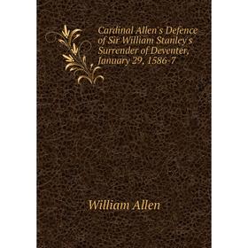 Книга Cardinal Allen's Defence of Sir William Stanley's Surrender of Deventer, January 29, 1586-7
Книга Cardinal Allen's Defence of Sir William Stanley's Surrender of Deventer, January 29, 1586-7