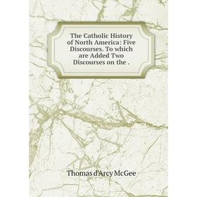 Книга The Catholic History of North America: Five Discourses. To which are Added Two Discourses on the.
Книга The Catholic History of North America: Five Discourses. To which are Added Two Discourses on the.