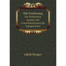 Книга Die Eroberung Von Vorderasien, Egypten und Griechenland durch die Indogermanen
Книга Die Eroberung Von Vorderasien, Egypten und Griechenland durch die Indogermanen