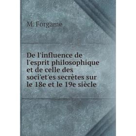 Книга De l'influence de l'esprit philosophique et de celle des sociʹetʹes secrètes sur le 18e et le 19e siècle
Книга De l'influence de l'esprit philosophique et de celle des sociʹetʹes secrètes sur le 18e et le 19e siècle