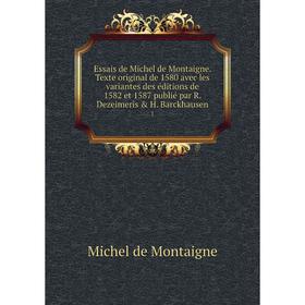 Книга Essais de Michel de Montaigne. Texte original de 1580 avec les variantes des éditions de 1582 et 1587 publié par R. Dezeimeris H. Barckhausen
Книга Essais de Michel de Montaigne. Texte original de 1580 avec les variantes des éditions de 1582 et 1587 publié par R. Dezeimeris H. Barckhausen