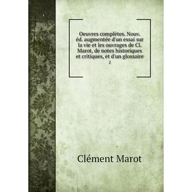 Книга Oeuvres complètes Nouv éd augmentée d'un essai sur la vie et les ouvrage s de Cl Marot, de notes historiques et critiques, et d'un glossaire 2
Книга Oeuvres complètes Nouv éd augmentée d'un essai sur la vie et les ouvrage s de Cl Marot, de notes historiques et critiques, et d'un glossaire 2