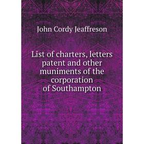 Книга List of charters, letters patent and other muniments of the corporation of Southampton
Книга List of charters, letters patent and other muniments of the corporation of Southampton
