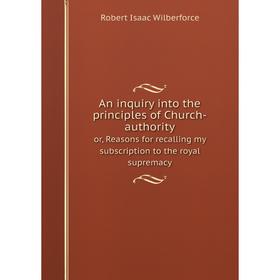 Книга An inquiry into the principles of Church-authority or, Reasons for recalling my subscription to the royal supremacy
Книга An inquiry into the principles of Church-authority or, Reasons for recalling my subscription to the royal supremacy