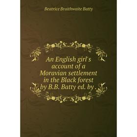 Книга An English girl's account of a Moravian settlement in the Black forest by B. B. Batty ed. by.
Книга An English girl's account of a Moravian settlement in the Black forest by B. B. Batty ed. by.