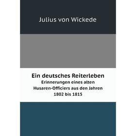 Книга Ein deutsches Reiterleben Erinnerungen eines alten Husaren-Officiers aus den Jahren 1802 bis 1815
Книга Ein deutsches Reiterleben Erinnerungen eines alten Husaren-Officiers aus den Jahren 1802 bis 1815