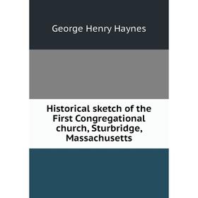 Книга Historical sketch of the First Congregational church, Sturbridge, Massachusetts
Книга Historical sketch of the First Congregational church, Sturbridge, Massachusetts