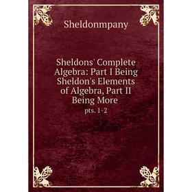 Книга Sheldons' Complete Algebra: Part I Being Sheldon's Elements of Algebra, Part II Being More. pts. 1-2
Книга Sheldons' Complete Algebra: Part I Being Sheldon's Elements of Algebra, Part II Being More. pts. 1-2
