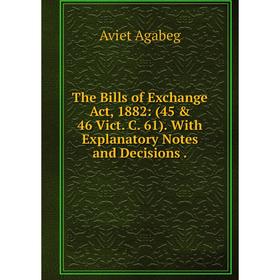 Книга The Bills of Exchange Act, 1882: (45 & 46 Vict. C. 61). With Explanatory Notes and Decisions.
Книга The Bills of Exchange Act, 1882: (45 & 46 Vict. C. 61). With Explanatory Notes and Decisions.