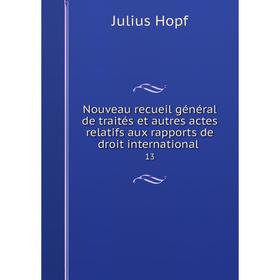 Книга Nouveau recueil général de traités et autres actes relatifs aux rapports de droit international 13
Книга Nouveau recueil général de traités et autres actes relatifs aux rapports de droit international 13