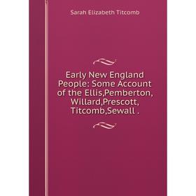 Книга Early New England People: Some Account of the Ellis,Pemberton,Willard,Prescott,Titcomb,Sewall.
Книга Early New England People: Some Account of the Ellis,Pemberton,Willard,Prescott,Titcomb,Sewall.