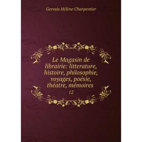 Книга Le Magasin de librairie: litterature, histoire, philosophie, voyages, poésie, théatre, mémoires 12
Книга Le Magasin de librairie: litterature, histoire, philosophie, voyages, poésie, théatre, mémoires 12