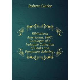 Книга Bibliotheca Americana, 1887: Catalogue of a Valuable Collection of Books and Pamphlets Relating.
Книга Bibliotheca Americana, 1887: Catalogue of a Valuable Collection of Books and Pamphlets Relating.