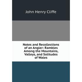 Книга Notes and Recollections of an Angler: Rambles Among the Mountains, Valleys, and Solitudes of Wales
Книга Notes and Recollections of an Angler: Rambles Among the Mountains, Valleys, and Solitudes of Wales