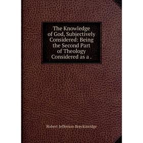 Книга The Knowledge of God, Subjectively Considered: Being the Second Part of Theology Considered as a.
Книга The Knowledge of God, Subjectively Considered: Being the Second Part of Theology Considered as a.