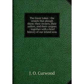 Книга The Great Lakes: the vessels that plough them: their owners, their sailors, and their cargoes: together with a brief history of our inland seas
Книга The Great Lakes: the vessels that plough them: their owners, their sailors, and their cargoes: together with a brief history of our inland seas