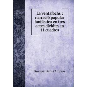 Книга La ventafochs: narració popular fantástica en tres actes dividits en 11 cuadros
Книга La ventafochs: narració popular fantástica en tres actes dividits en 11 cuadros