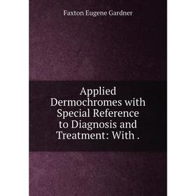 Книга Applied Dermochromes with Special Reference to Diagnosis and Treatment: With.
Книга Applied Dermochromes with Special Reference to Diagnosis and Treatment: With.