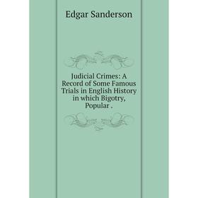 Книга Judicial Crimes: A Record of Some Famous Trials in English History in which Bigotry, Popular.
Книга Judicial Crimes: A Record of Some Famous Trials in English History in which Bigotry, Popular.