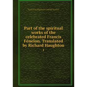 Книга Part of the spiritual works of the celebrated Francis Fénelon Translated by Richard Haughton 1
Книга Part of the spiritual works of the celebrated Francis Fénelon Translated by Richard Haughton 1