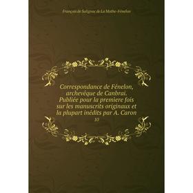 Книга Correspondance de Fénelon, archevêque de Canbrai. Publiée pour la premìere fois sur les manuscrits originaux et la plupart inédits par A. Caron
Книга Correspondance de Fénelon, archevêque de Canbrai. Publiée pour la premìere fois sur les manuscrits originaux et la plupart inédits par A. Caron