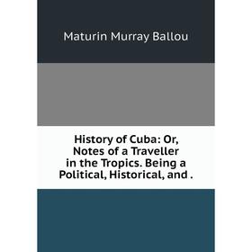 Книга History of Cuba: Or, Notes of a Traveller in the Tropics. Being a Political, Historical, and.
Книга History of Cuba: Or, Notes of a Traveller in the Tropics. Being a Political, Historical, and.
