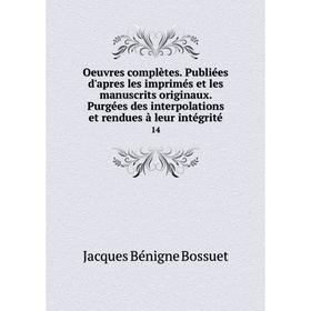 Книга Oeuvres complètes Publiées d'apres les imprimés et les manuscrits originaux Purgées des interpolations et rendues à leur intégrité 14
Книга Oeuvres complètes Publiées d'apres les imprimés et les manuscrits originaux Purgées des interpolations et rendues à leur intégrité 14