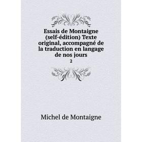 Книга Essais de Montaigne (self-édition) Texte original, accompagné de la traduction en langage de nos jours 2
Книга Essais de Montaigne (self-édition) Texte original, accompagné de la traduction en langage de nos jours 2