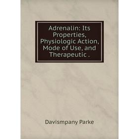 Книга Adrenalin: Its Properties, Physiologic Action, Mode of Use, and Therapeutic.
Книга Adrenalin: Its Properties, Physiologic Action, Mode of Use, and Therapeutic.