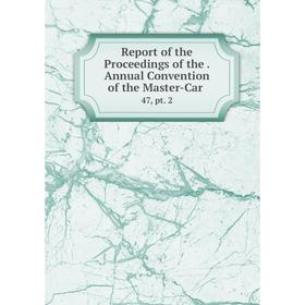 Книга Report of the Proceedings of the. Annual Convention of the Master-Car. 47, pt. 2
Книга Report of the Proceedings of the. Annual Convention of the Master-Car. 47, pt. 2