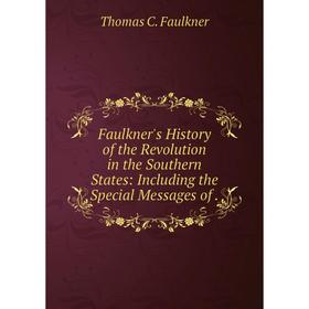 Книга Faulkner's History of the Revolution in the Southern States: Including the Special Messages of.
Книга Faulkner's History of the Revolution in the Southern States: Including the Special Messages of.