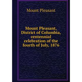 Книга Mount Pleasant, District of Columbia, centennial celebration of the fourth of July, 1876
Книга Mount Pleasant, District of Columbia, centennial celebration of the fourth of July, 1876