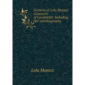 Книга Lectures of Lola Montez (Countess of Landsfeld): Including Her Autobiography
Книга Lectures of Lola Montez (Countess of Landsfeld): Including Her Autobiography