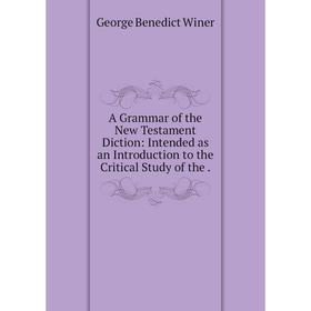 Книга A Grammar of the New Testament Diction: Intended as an Introduction to the Critical Study of the.
Книга A Grammar of the New Testament Diction: Intended as an Introduction to the Critical Study of the.