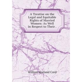Книга A Treatise on the Legal and Equitable Rights of Married Women: As Well in Respect to Their.
Книга A Treatise on the Legal and Equitable Rights of Married Women: As Well in Respect to Their.