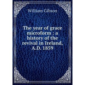 Книга The year of grace microform: a history of the revival in Ireland, A. D. 1859
Книга The year of grace microform: a history of the revival in Ireland, A. D. 1859